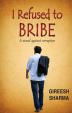I Refused to Bribe : A Stand Against Corruption