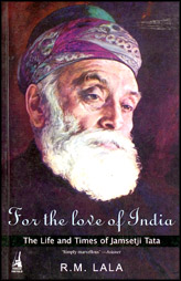 For The Love Of India: The Life And Times Of Jamsetji Tata